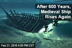 After 600 Years, Medieval Ship Rises Again