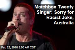 Matchbox Twenty Singer: Sorry for Racist Joke, Australia