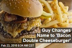Guy Changes Name to &#39;Bacon Double Cheeseburger&#39;