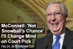 McConnell: &#39;Not Snowball&#39;s Chance&#39; I&#39;ll Change Mind on Court Pick