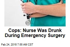 Cops: Nurse Was Drunk During Emergency Surgery