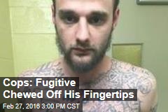 Cops: Fugitive Chewed Off His Fingertips
