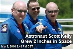 Astronaut Scott Kelly Grew 2 Inches in Space