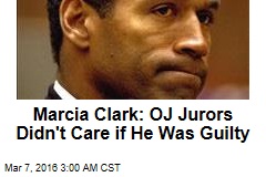 Marcia Clark: OJ Jurors Didn&#39;t Care If He Was Guilty
