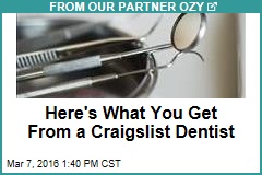 Here&#39;s What You Get From a Craigslist Dentist