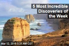 5 Most Incredible Discoveries of the Week