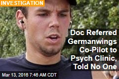 Doc Referred Germanwings Co-Pilot to Psych Clinic, Told No One