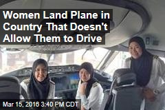 Women Land Plane in Country That Doesn&#39;t Allow Them to Drive