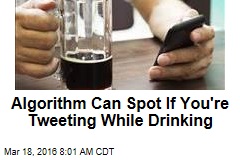Algorithm Can Spot If You&#39;re Tweeting While Drinking