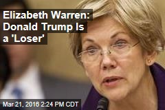 Elizabeth Warren: Donald Trump Is a &#39;Loser&#39;