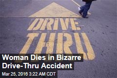 Woman Dies in Bizarre Drive-Thru Accident