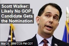 Scott Walker: Likely No GOP Candidate Gets the Nomination