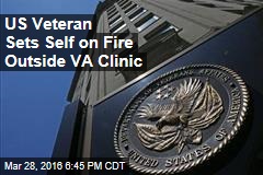 US Veteran Sets Self on Fire Outside VA Clinic