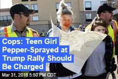 Cops: Teen Girl Pepper-Sprayed at Trump Rally Should Be Charged