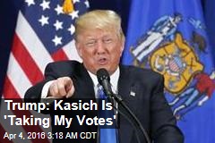 Trump: Kasich Is &#39;Taking My Votes&#39;