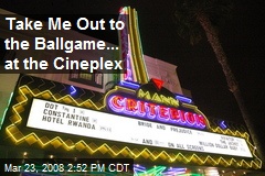 Take Me Out to the Ballgame... at the Cineplex