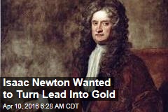 Isaac Newton Wanted to Turn Lead Into Gold
