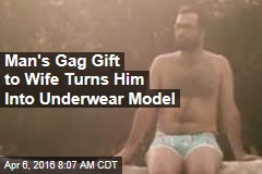 Man&#39;s Gag Gift to Wife Turns Him Into Underwear Model
