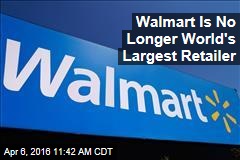 Walmart Is No Longer World&#39;s Largest Retailer