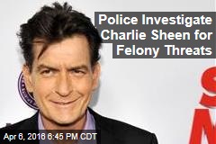Police Investigate Charlie Sheen for Felony Threats