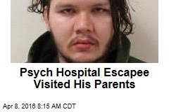 Psych Hospital Escapee Visited His Parents
