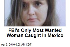 FBI&#39;s Only Most Wanted Woman Caught in Mexico