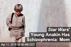 Star Wars &#39; Young Anakin Has Schizophrenia: Mom