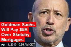 Goldman Sachs Will Pay $5B Over Sketchy Mortgages