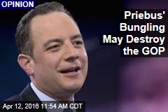Priebus&#39; Bungling May Destroy the GOP