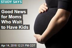 Good News for Moms Who Wait to Have Kids