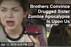 Brothers Convince Drugged Sister Zombie Apocalypse Is Upon Us