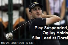 Play Suspended, Ogilvy Holds Slim Lead at Doral