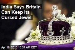 India Says Britain Can Keep Its Cursed Jewel