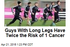 Guys With Long Legs Have Twice the Risk of 1 Cancer