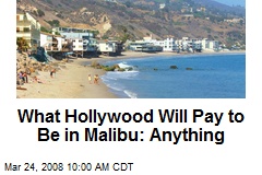 What Hollywood Will Pay to Be in Malibu: Anything