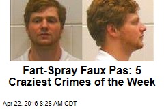 Fart-Spray Faux Pas: 5 Craziest Crimes of the Week