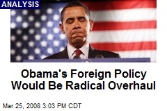 Obama's Foreign Policy Would Be Radical Overhaul