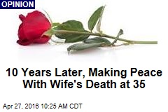 10 Years Later, Making His Peace With Wife&#39;s Death