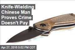 Knife-Wielding Chinese Man Proves Crime Doesn&#39;t Pay