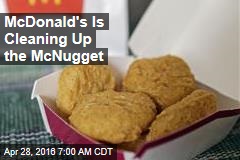 McDonald&#39;s Is Cleaning Up the McNugget