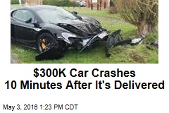 $300K Car Crashes 10 Minutes After It&#39;s Delivered