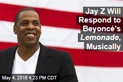 Jay Z Will Respond to Beyonc&eacute;&#39;s Lemonade , Musically