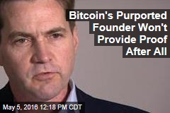 Bitcoin&#39;s Purported Founder Won&#39;t Provide Proof After All