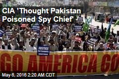 CIA &#39;Thought Pakistan Poisoned Spy Chief&#39;
