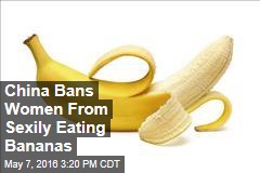 China Bans Women From Sexily Eating Bananas