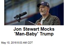 Jon Stewart Mocks &#39;Man-Baby&#39; Trump