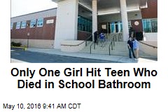 Only One Girl Hit Teen Who Died in School Bathroom