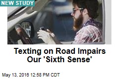 Texting on Road Impairs Our &#39;Sixth Sense&#39;