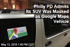 Philly PD Admits Its SUV Was Masked as Google Maps Vehicle