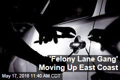 &#39;Felony Lane Gang&#39; Moving Up East Coast